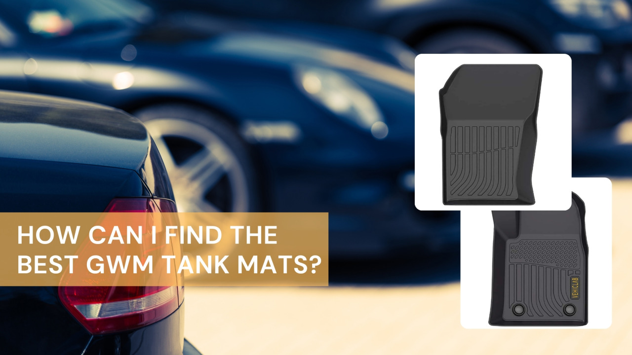 Vehiclab — How Can I Find the Best GWM Tank Mats?